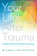 Your Life After Trauma: Powerful Practices to Reclaim Your Identity