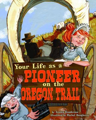 Your Life as a Pioneer on the Oregon Trail - Gunderson, Jessica, and Byrne, Kevin (Consultant editor), and Flaherty, Terry (Consultant editor)