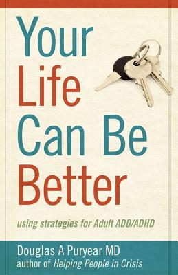 Your Life Can Be Better, Using Strategies for Adult ADD/ADHD - Puryear, Douglas A, MD