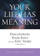 Your Life Has Meaning: Discovering Your Role in an Epic Story