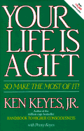 Your Life Is a Gift -- So Make the Most of It - Keyes, Ken, Jr.