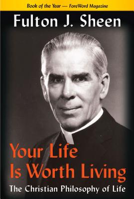 Your Life Is Worth Living: The Christian Philosophy of Life - Sheen, Fulton J, Reverend, D.D., and Davidowitz, Esther B (Editor)