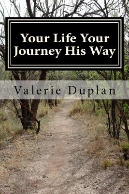 Your Life Your Journey His Way: I consider that our present sufferings are not worth comparing with the glory that will be revealed in us. Roman 8:18 - Gaymon-Jackson, Virginia (Editor), and Duplan, Valerie