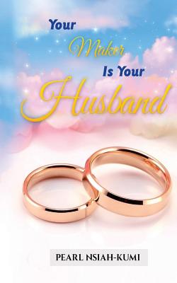 Your Maker Is Your Husband - Nsiah-Kumi, Pearl, and Edwards, Angela (Editor)