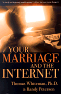 Your Marriage and the Internet - Whiteman, Thomas, PH.D., and Petersen, Randy, and Whiteman, Tom