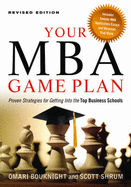 Your MBA Game Plan: Proven Strategies for Getting Into the Top Business Schools - Bouknight, Omari, and Shrum, Scott
