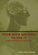 Your Mind and How to Use It: A Manual of Practical Psychology