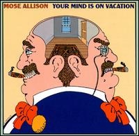 Your Mind Is on Vacation - Mose Allison