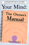 Your Mind: The Owner's Manual - Rose, Linda Joy, Ph.D.