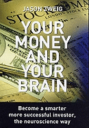 Your Money and Your Brain: Become a Smarter, More Successful Investor - the Neuroscience Way