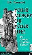 Your Money or Your Life!: The Tyranny of Global Finance - Toussaint, Eric