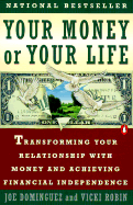 Your Money or Your Life: Transforming Your Relationship with Money and Achieving Financial Independence - Dominguez, Joe, and Robin, Vicki, and Dominguez, Joseph R