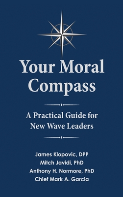 Your Moral Compass: A Practical Guide for New Wave Leaders - Klopovic, Dpp James, and Javidi, Mitch, PhD, and Normore, Anthony H, PhD