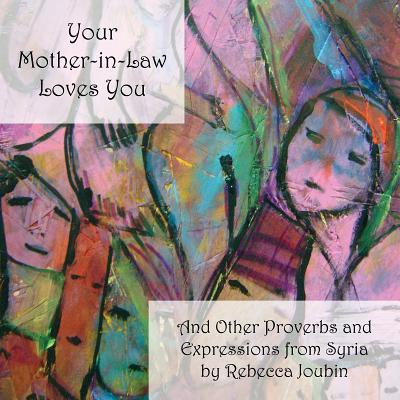 Your Mother-In-Law Loves You: And Other Proverbs and Expressions from Syria - Joubin, Rebecca