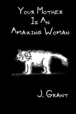 Your Mother Is An Amazing Woman: A FLEM comics collection - Grant, J