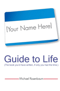 Your Name Here Guide to Life: The book you'd have written, if only you had the time.
