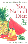 Your Natural Diet: Alive Raw Foods - Fry, T C, and Klein, David, B.S.