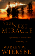 Your Next Miracle: Experiencing the Power of Christ in Everyday Life - Wiersbe, Warren W, Dr.
