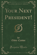 Your Next President! (Classic Reprint)