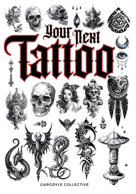 Your Next Tattoo: The Ultimate 320-page with Over 2,000 Ready-to-Use Body Art Designs to Inspire Your Next Ink. 100% Original Tattoo Designs Across 40 Categories. - Collective, Gargoyle