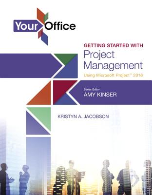 Your Office: Getting Started with Project Management Using Microsoft Project 2016 - Kinser, Amy, and Jacobson, Kristyn