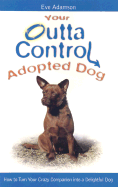 Your Outta Control Adopted Dog