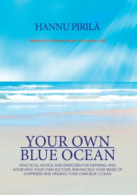 Your Own Blue Ocean: Practical advice and exercises for defining and achieving your own success, enhancing your sense of happiness and finding Your Own Blue Ocean - Piril, Hannu