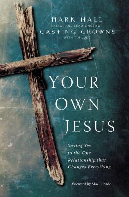 Your Own Jesus: Saying Yes to the One Relationship that Changes Everything - Hall, Mark, and Luke, Tim, and Lucado, Max (Foreword by)