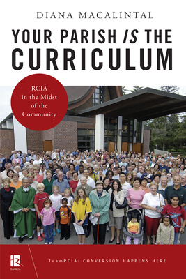 Your Parish Is the Curriculum: Rcia in the Midst of Community - Macalintal, Diana