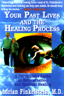 Your Past Lives and the Healing Process: A Psychiatrist Looks at Reincarnation and Spiritual Healing - Finkelstein, Adrian, MD