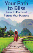 Your Path to Bliss: How to Find and Pursue Your Purpose