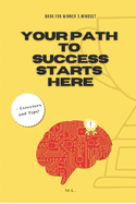 Your path to success starts here!: The right Mindset for Winners + Exercises and Tips