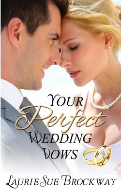 Your Perfect Wedding Vows: A Guide to Romantic and Love Words for Your Ceremony - Brockway, Laurie Sue, Reverend