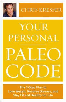 Your Personal Paleo Code: The Three-Step Plan to Lose Weight, Reverse Disease, and Stay Fit and Healthy for Life - Kresser, Chris, and Sanders, Fred (Read by)