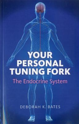 Your Personal Tuning Fork: The Endocrine System - Bates, Deborah