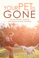 Your Pet Is Gone: Life and Pet-Loss Coaching, Growing from Grief to Greatness