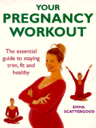 Your Pregnancy Workout: The Essential Guide to Staying Trim, Fit and Healthy