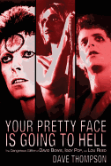 Your Pretty Face Is Going to Hell: The Dangerous Glitter of David Bowie, Iggy Pop and Lou Reed
