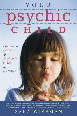 Your Psychic Child: How to Raise Intuitive & Spiritually Gifted Kids of All Ages - Wiseman, Sara