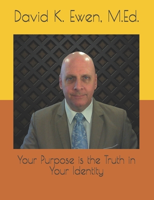 Your Purpose is the Truth in Your Identity - Ewen M Ed, David K