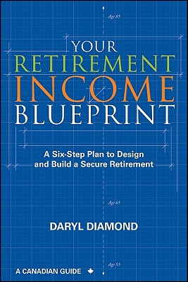 Your Retirement Income Blueprint: A Six-Step Plan to Design and Build a Secure Retirement - Diamond, Dick