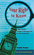 Your Right to Know: How to Use the Freedom of Information ACT and Other Access Laws - Brooke, Heather