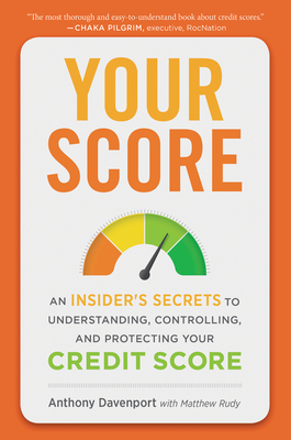 Your Score: An Insider's Secrets to Understanding, Controlling, and Protecting Your Credit Score - Davenport, Anthony