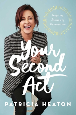 Your Second Act: Inspiring Stories of Reinvention - Heaton, Patricia