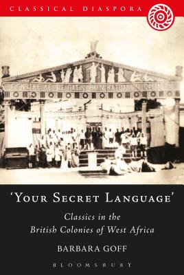 'Your Secret Language': Classics in the British Colonies of West Africa - Goff, Barbara