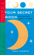 Your Secret Moon: Moon Signs, Nodes, Eclipses and Occultations