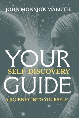 Your Self Discovery Guide: A Journey Into Yourself - Maluth, John Monyjok