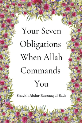 Your Seven Obligations When Allah Commands You - Badr, Shaykh Abdur Razzaaq Al