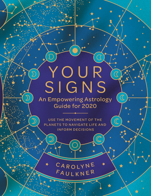 Your Signs: An Empowering Astrology Guide for 2020: Use the Movement of the Planets to Navigate Life and Inform Decisions - Faulkner, Carolyne