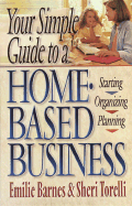 Your Simple Guide to a Home-Based Business: Starting, Planning, Organizing